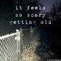 it feels so scary getting old (Explicit)