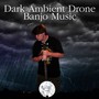 Dark Ambient Drone Banjo Music