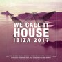 We Call It House - Ibiza 2017