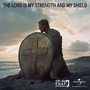 THE LORD IS MY STRENGTH AND MY SHIELD