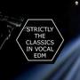 Strictly the Classics in Vocal EDM