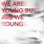 We Are Young But Are We Young