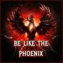 Be like the phoenix