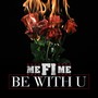 Be with U (feat. Felly the Voice) (Explicit)