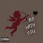 BE WITH YOU