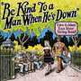 Be Kind to a Man When He's Down