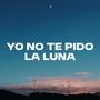 Yo no te pido la luna