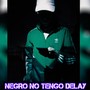 Negro No Tengo Delay