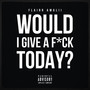 Would I Give a Fxck Today? (Explicit)