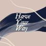 Have Your Way (feat. Jasmine Chao)