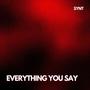 EVERYTHING YOU SAY