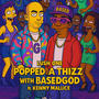 Popped a Thizz with BasedGod (feat. Kenny Malice) [Explicit]