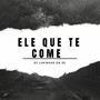 ELE QUE TE COME (Explicit)