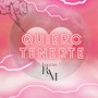 Quiero tenerte