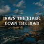 Down The River, Down The Road