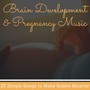 Brain Development & Pregnancy Music: 25 Simple Songs to Make Babies Smarter