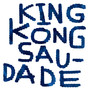 King Kong Saudade