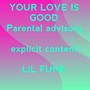 YOUR LOVE IS GOOD (Explicit)