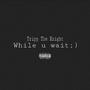 While U Wait (Explicit)