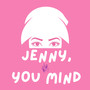 Jenny, You Mind