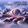 Until the Cruelty of Time