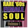 Rare 60s Female Soul, Vol. 1