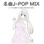 名曲J-POPMIX ～いつまでも聴きたい名曲J-POP BEST MIX～ (DJ MIX)