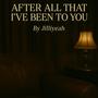After All That I've Been To You