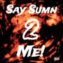 Say Sumn 2 Me! (Explicit)