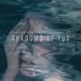 Shadows of You