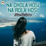 Na Dhola Hosi Na Rola Hosi