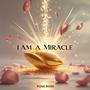 I Am A Miracle
