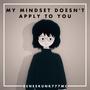 My Mindset Doesn't Apply To You