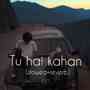 Tu Hai Kahan 2.0 (Slow and Reverb)