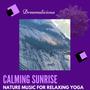 Calming Sunrise - Nature Music For Relaxing Yoga