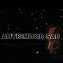 Autismood Sad (Explicit)