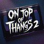 ON TOP OF THANGS 2 (Explicit)