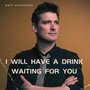 I Will Have a Drink Waiting for You (Explicit)