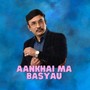 AANKHAI MA BASYAU