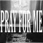 Pray for me (Explicit)