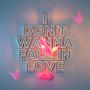 i don't wanna fall in love