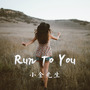 Run To You