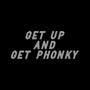 GET UP AND GET PHONKY