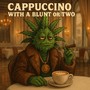 Cappuccino with a blunt or two (Explicit)