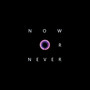 Now or Never