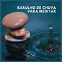 Barulho de Chuva para Meditar