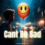 Can't Be Sad
