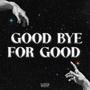 GOOD BYE FOR GOOD