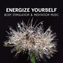 Energize Yourself – Body Stimulation & Meditation Music Collection of Sounds to Free from Lethargy, Giving Extra Energy and Strength