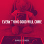 Every Thing Good Will Come